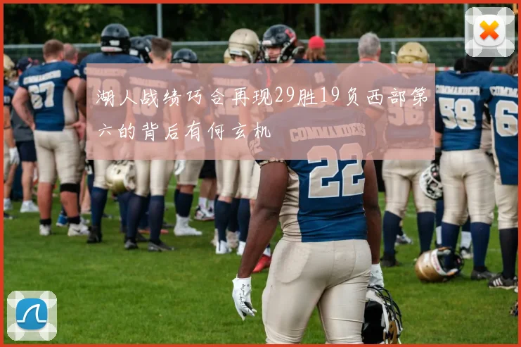 湖人战绩巧合再现29胜19负西部第六的背后有何玄机