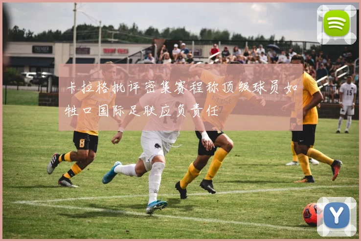 卡拉格批评密集赛程称顶级球员如牲口国际足联应负责任